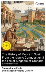 The History of Moors in Spain: From the Islamic Conquest until the Fall of Kingdom of Granada (Summarized Edition)