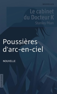 Stanley Péan - Le cabinet du Docteur K - Poussières d'arc-en-ciel.