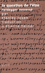 Stanley Rosen - La question de l'être - Heidegger renversé.