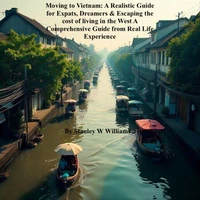 Moving to Vietnam: A Realistic Guide for Expats, Dreamers &amp; Escaping the cost of living in the West A Comprehensive Guide