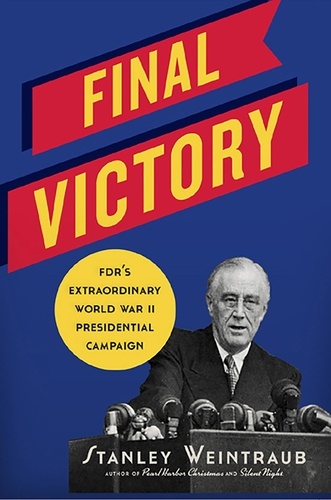 Final Victory. FDR's Extraordinary World War II Presidential Campaign