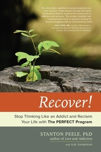 Stanton Peele et Ilse Thompson - Recover! - Stop Thinking Like an Addict and Reclaim Your Life with The PERFECT Program.