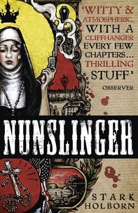 Stark Holborn - Nunslinger: The Complete Series - High Adventure, Low Skulduggery and Spectacular Shoot-Outs in the Wildest Wild West.