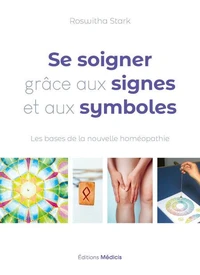 Se soigner grâce aux signes et aux symboles - Les bases de la nouvelle homéopathie