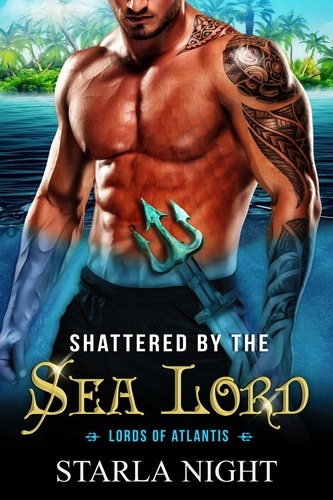  Starla Night - Shattered by the Sea Lord: A Merman Shifter Fated Mates Romance Novel - Lords of Atlantis, #8.