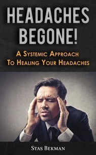  Stas Bekman - Headaches Begone! A Systemic Approach To Healing Your Headaches.
