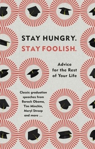 Stay Hungry. Stay Foolish. - Advice for the Rest of Your Life - Classic Graduation Speeches.