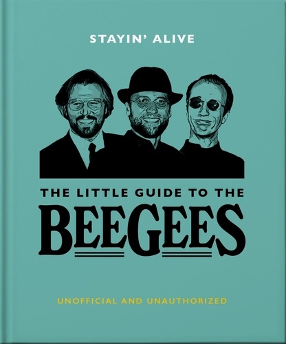 Stayin' Alive. The Little Guide to The Bee Gees