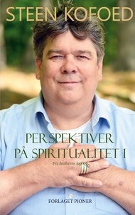 Steen Kofoed - Perspektiver på spiritualitet I - Fra healerens logbog.