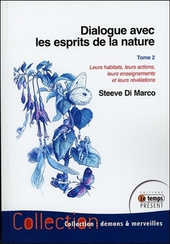 Steeve Di Marco - Dialogue avec les esprits de la nature - Leurs habitats, leurs actions, leurs enseignements et leurs révélations Tome 2.