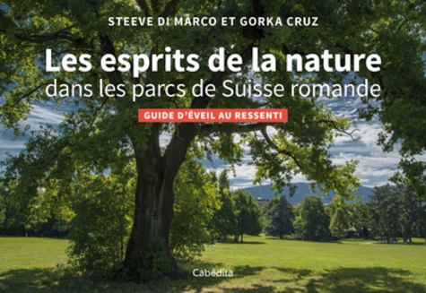 Les esprits de la nature dans les parcs de Suisse romande. Guide d'éveil au ressenti