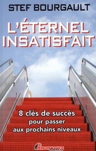 Stef Bourgault - L'éternel insatisfait - 8 clés de succès pour passer aux prochains niveaux.