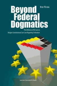 Stef Feyen - Beyond Federal Dogmatics - The Influence of EU Law on Belgian Constitutional Case Law Regarding Federalism.