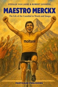 Maestro Merckx - The Life of the Cannibal in Words en Images