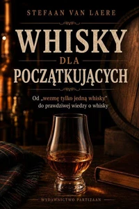 Whisky dla początkujących - Od „wezmę po prostu whisky” do prawdziwej wiedzy o whisky