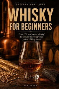 Whisky for beginners - From “I’ll Just Have a Whisky” to Actually Knowing What You’re Talking About
