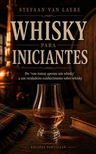 Whisky para principiantes - De «vou simplesmente pedir um whisky» ao verdadeiro conhecimento sobre whisky