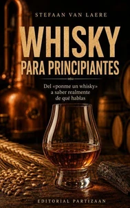 Whisky para principiantes - Del «ponme un whisky» a saber realmente de qué hablas