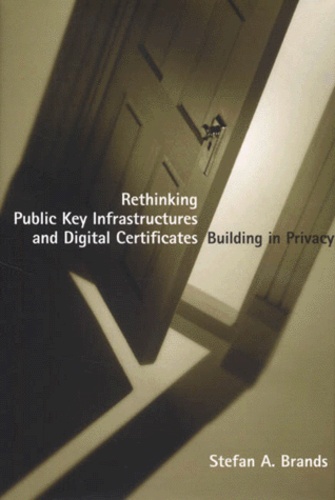 Stefan-A Brands - Rethinking Public Key Infrastructures And Digital Certificates. Building In Privacy.