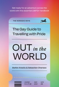 Stefan Arestis et Sebastien Chaneac - Out in the World - The Gay Guide to Travelling with Pride.