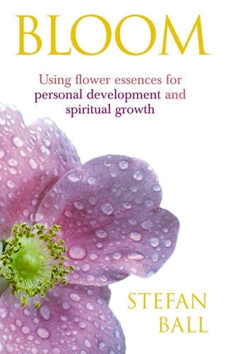 Stefan Ball - Bloom - Using flower essences for personal development and spiritual growth.
