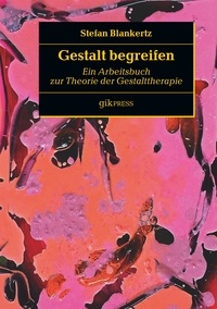 Stefan Blankertz et Erhard Doubrawa - Gestalt begreifen - Ein Arbeitsbuch zur Theorie der Gestalttherapie.