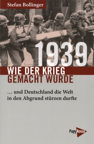 Stefan Bollinger - 1939 - Wie der Krieg gemacht wurde... Und Deutschland die Welt in den Abgrund stürzen durfte.