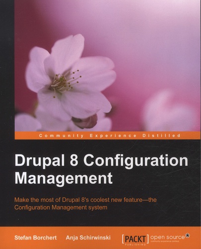 Stefan Borchert et Anja Schirwinski - Drupal 8 Configuration Management - Make the Most of Drupal 8's Coolest New Feature - The Configuration Management System.