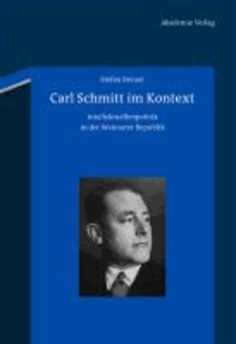 Stefan Breuer - Carl Schmitt im Kontext - Intellektuellenpolitik in der Weimarer Republik.