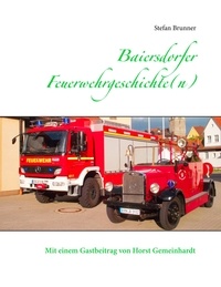 Stefan Brunner - Baiersdorfer Feuerwehrgeschichte(n) - Mit einem Beitrag von Horst Gemeinhardt.