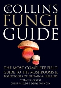 Stefan Buczacki et Chris Shields - Collins Fungi Guide - The most complete field guide to the mushrooms and toadstools of Britain &amp; Ireland.