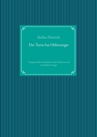 Stefan Dietrich - Der Turm hat Höhenangst - Treppenstufen-Gedanken, Karl Valentin und verdrahtete Fragen.