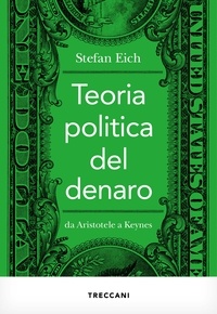 Stefan Eich et Elisabetta Spediacci - Teoria politica del denaro - Da Aristotele a Keynes.