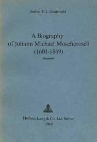 Stefan f.l. Grunwald - A Biography of Johann Michael Moscherosch (1601-1669).