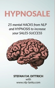 Stefan F.M. Dittrich - HypnoSale - 25 Hacks from NLP and Hypnosis to increase your Sales-Success.