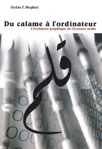 Stefan F. Moginet - Du calame à l'ordinateur - L'évolution graphique de l'écriture arabe.