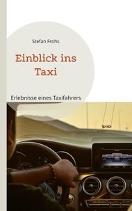Stefan Frohs - Einblick ins Taxi - Erlebnisse eines Taxifahrers.