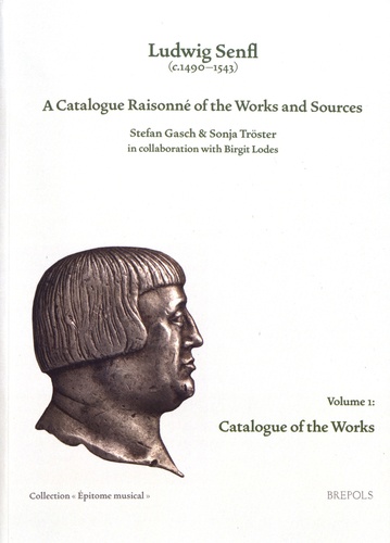 Ludwig Senfl (c.1490-1543). A Catalogue Raisonné of the Works and Sources Volume 1, Catalogue of the Works