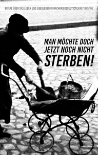 Stefan Heikens - Man möchte doch jetzt noch nicht sterben! - Briefe über das Leben und Überleben in Nachkriegsdeutschland 1945/46.