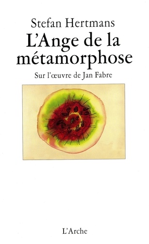 Stefan Hertmans - l'ange de la metamorphose: sur l'oeuvre de jan fabre.