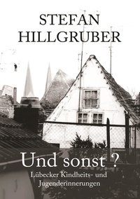 Stefan Hillgruber - Und sonst? - Lübecker Kindheits- und Jugenderinnerungen.