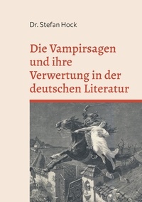 Stefan Hock et Nicolaus Equiamicus - Die Vampirsagen und ihre Verwertung in der deutschen Literatur.