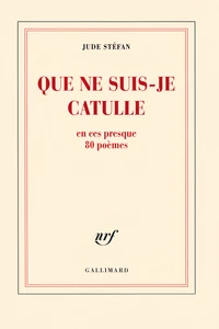 Que ne suis-je Catulle en ces presque 80 poèmes