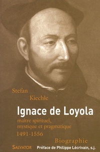 Stefan Kiechle - Ignace de Loyola  (1491-1556) - Maître spirituel, mystique et pragmatique.
