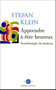 Stefan Klein - Apprendre à être heureux - Neurobiologie du bonheur.