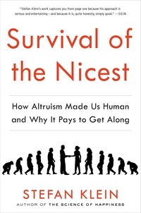 Stefan Klein et David Dollenmayer - Survival of the Nicest - How Altruism Made Us Human and Why It Pays to Get Along.
