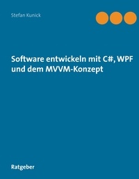 Stefan Kunick - Software entwickeln mit C#, WPF und dem MVVM-Konzept.