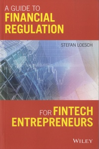 Stefan Loesch - A Guide to Financial Regulation for Fintech Entrepreneurs.