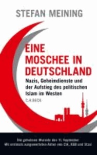 Stefan Meining - Eine Moschee in Deutschland - Nazis, Geheimdienste und der Aufstieg des politischen Islam im Westen.
