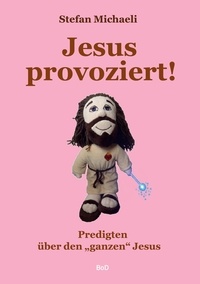Stefan Michaeli - Jesus provoziert! - Predigten über den "ganzen" Jesus.